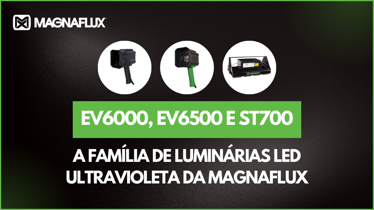 A Família de Luminárias LED Ultravioleta da Magnaflux: EV6000, EV6500 e ST700